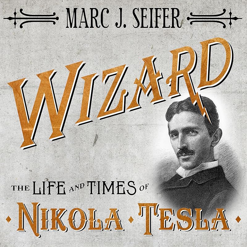 Wizard: The Life and Times of Nikola Tesla: Biography of a Genius by Marc J. Seifer