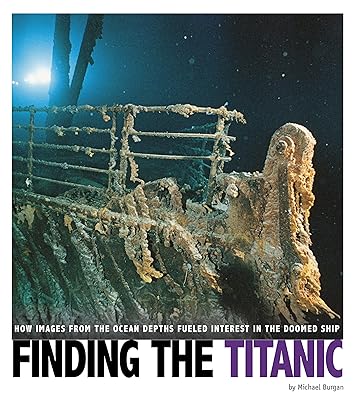Finding the Titanic: How Images from the Ocean Depths Fueled Interest in the Doomed Ship (Captured Science History)