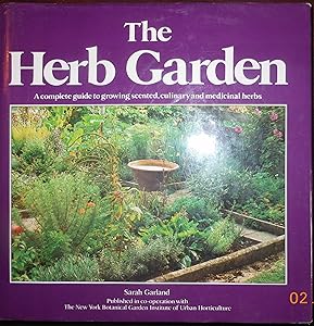 The Herb Garden: A Complete Guide to Growing Scented, Culinary and Medicinal Herbs by Sarah Garland