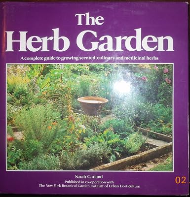 The Herb Garden: A Complete Guide to Growing Scented, Culinary and Medicinal Herbs