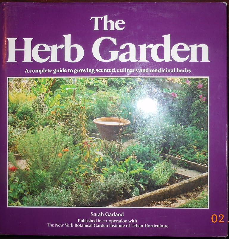 The Herb Garden: A Complete Guide to Growing Scented, Culinary and Medicinal Herbs by Sarah Garland