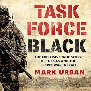 Task Force Black: The explosive true story of the SAS and the secret war in Iraq by Mark Urban