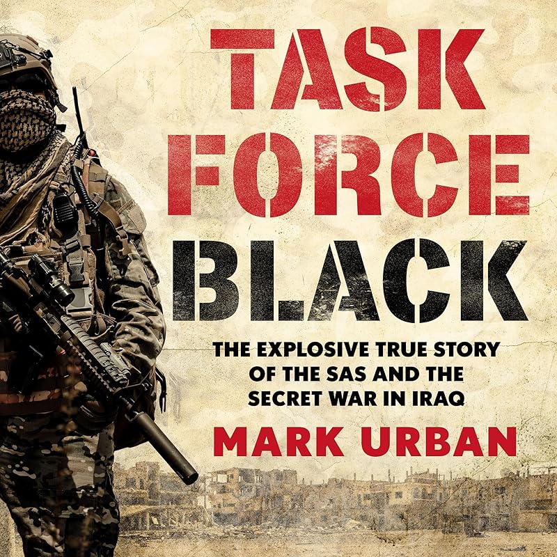Task Force Black: The explosive true story of the SAS and the secret war in Iraq by Mark Urban