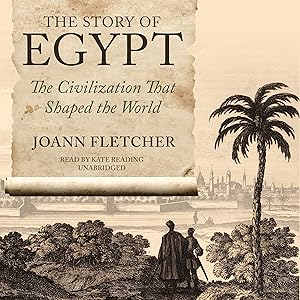 The Story of Egypt: The Civilization That Shaped the World by Joann Fletcher