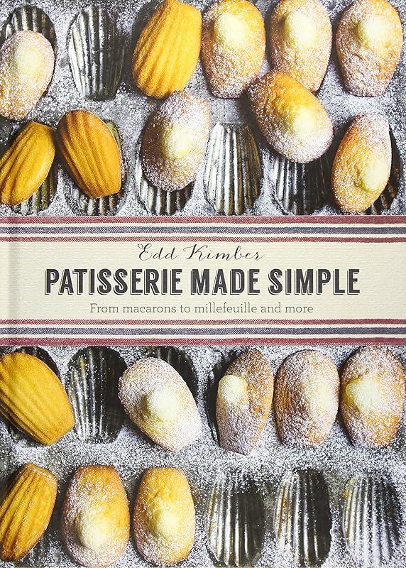 Patisserie Made Simple: From Macarons to Millefeuille and more by Edd Kimber