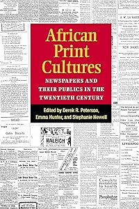 African Print Cultures: Newspapers and Their Publics in the Twentieth Century (African Perspectives) by Derek Peterson