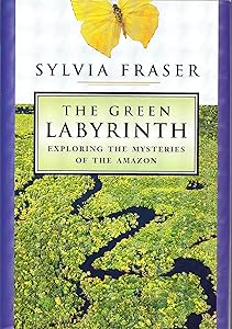 The Green Labyrinth: Exploring the Mysteries of the Amazon by Sylvia Fraser