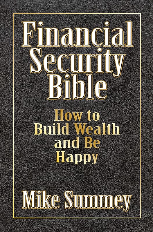 The Financial Security Bible: How to Build Wealth and Be Happy by Mike Summey