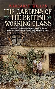 The Gardens of the British Working Class by Margaret Willes