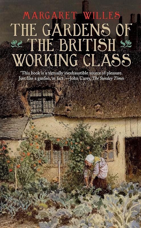 The Gardens of the British Working Class by Margaret Willes