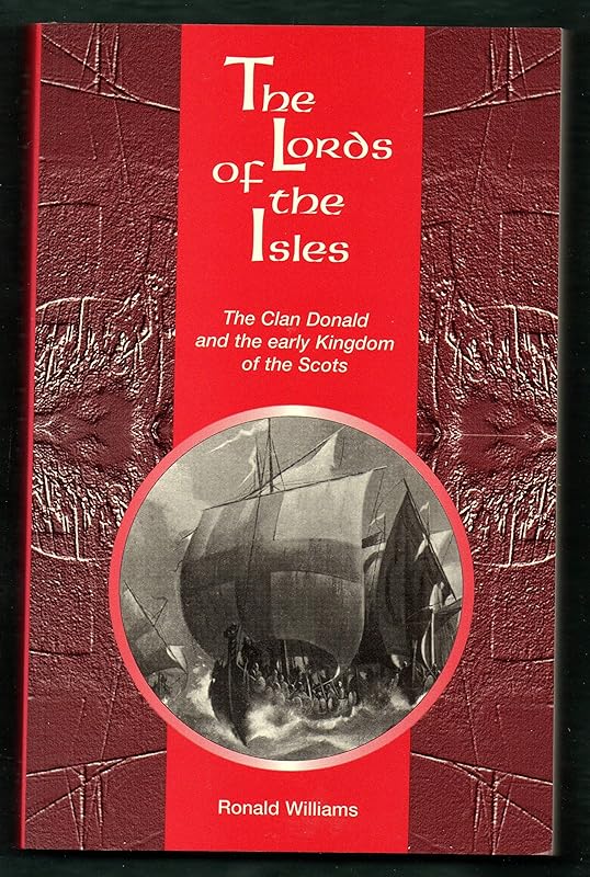 The Lords of the Isles: The Clan Donald and the Early Kingdom of the Scots by Ronald Williams