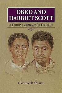 Dred and Harriet Scott: A Family's Struggle for Freedom by Gwenyth Swain