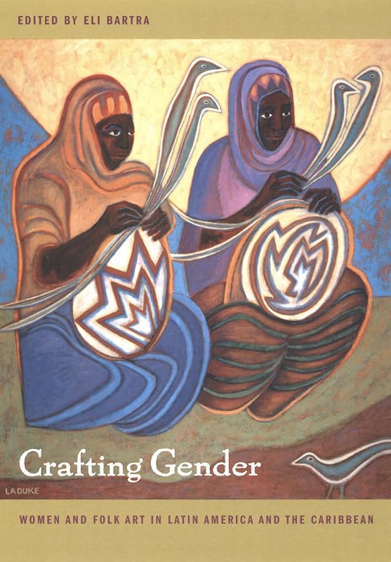 Crafting Gender: Women and Folk Art in Latin America and the Caribbean by Eli Bartra