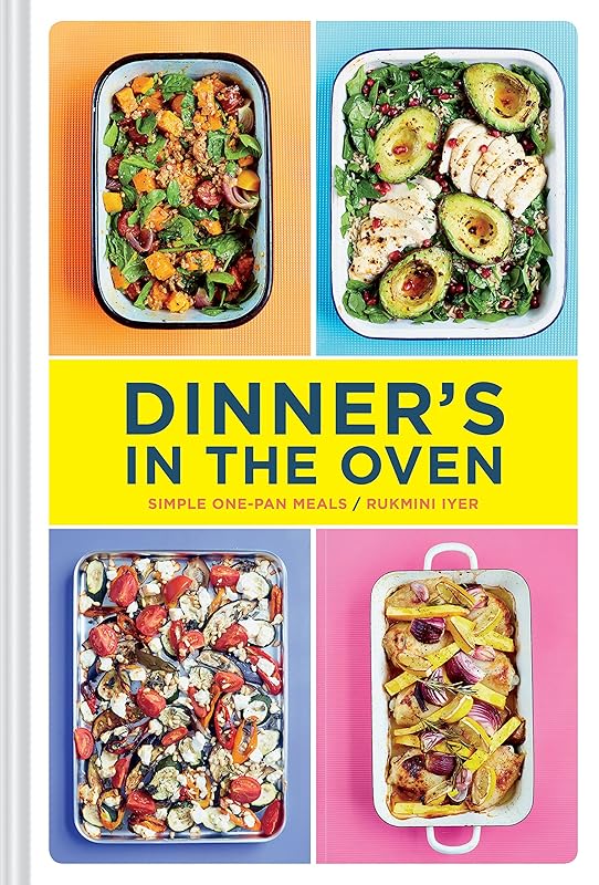 Dinner's in the Oven: Simple One-Pan Meals (Easy Cookbooks, Recipes for Beginners, Gifts for Recent Grads) by Rukmini Iyer