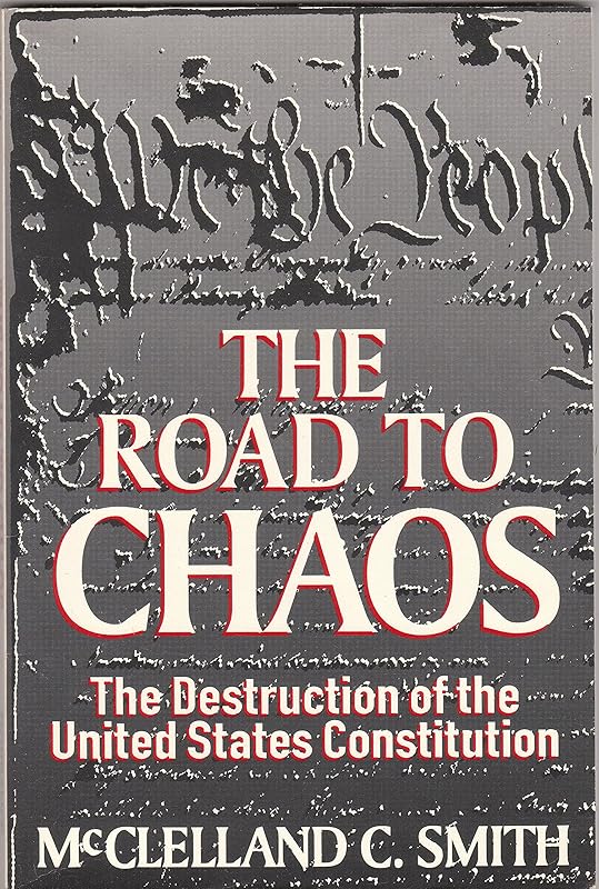 The Road to Chaos: The Destruction of the United States Constitution by McClelland C. Smith