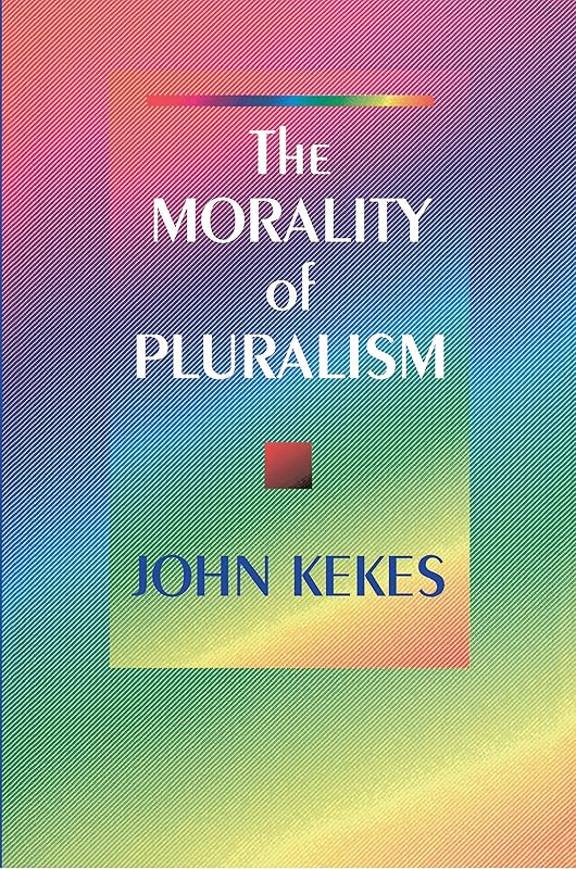 The Morality of Pluralism by John Kekes