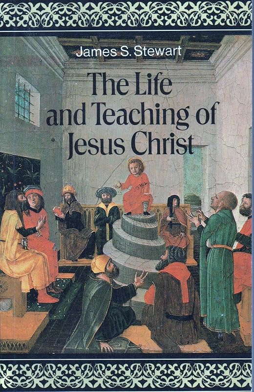 The Life and Teaching of Jesus Christ by James S. Stewart