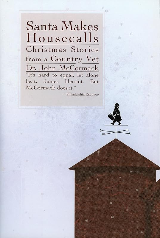 Santa Makes Housecalls: Christmas Stories from a Country Vet by John McCormack