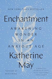 Enchantment: Awakening Wonder in an Anxious Age by Katherine May