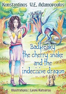 Badfreaky the cherry snake and the indecisive dragon (The life of Badfreaky the witch Book 2) by Konstantinos Adamopoulos