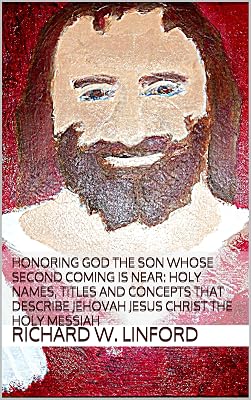 Honoring God the Son whose Second Coming is near: Holy Names, Titles and Concepts that describe Jehovah Jesus Christ The Holy Messiah (Jesus Christ Papers)
