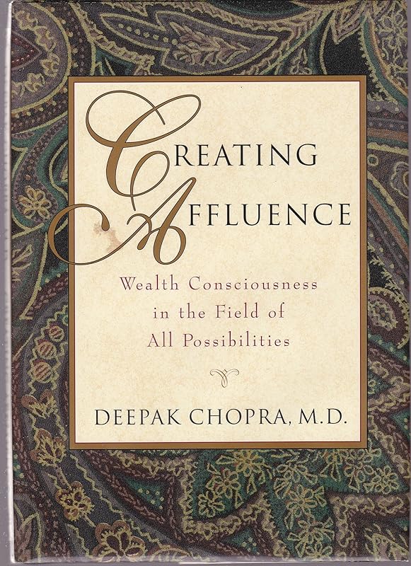 Creating Affluence: Wealth Consciousness in the Field of All Possibilities by Deepak Chopra