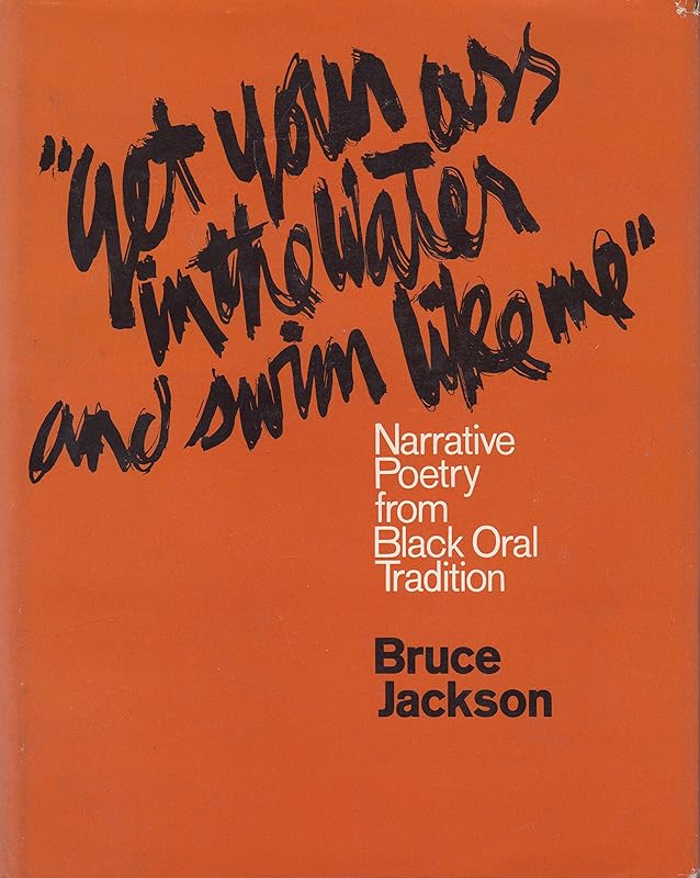 Get Your Ass in the Water and Swim Like Me: Narrative Poetry from Black Oral Tradition by Bruce Jackson