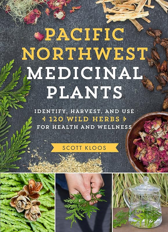 Pacific Northwest Medicinal Plants: Identify, Harvest, and Use 120 Wild Herbs for Health and Wellness (Medicinal Plants Series) by Scott Kloos