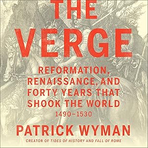 The Verge: Reformation, Renaissance, and Forty Years That Shook the World by Patrick Wyman