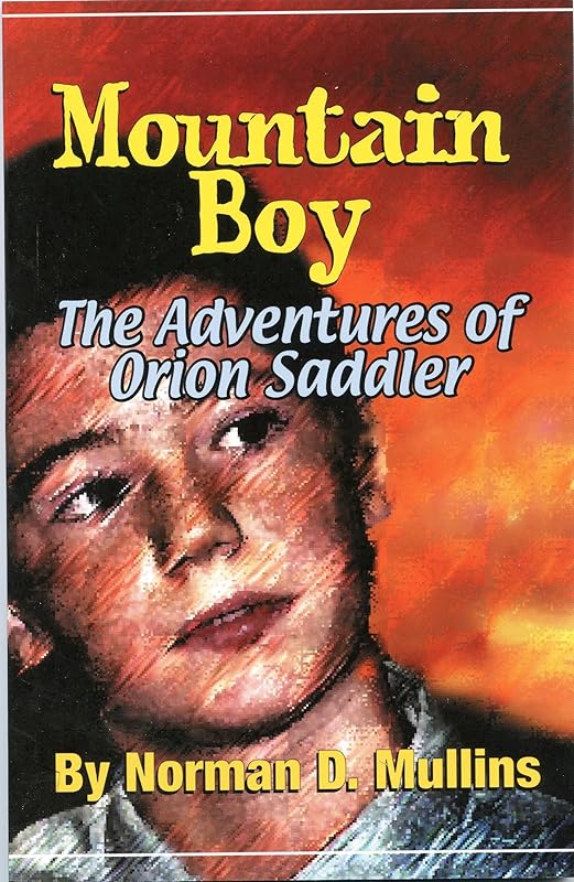 Mountain Boy: The Adventures of Orion Saddler by Norman D. Mullins