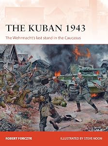 The Kuban 1943: The Wehrmacht's last stand in the Caucasus (Campaign Book 318) by Robert Forczyk