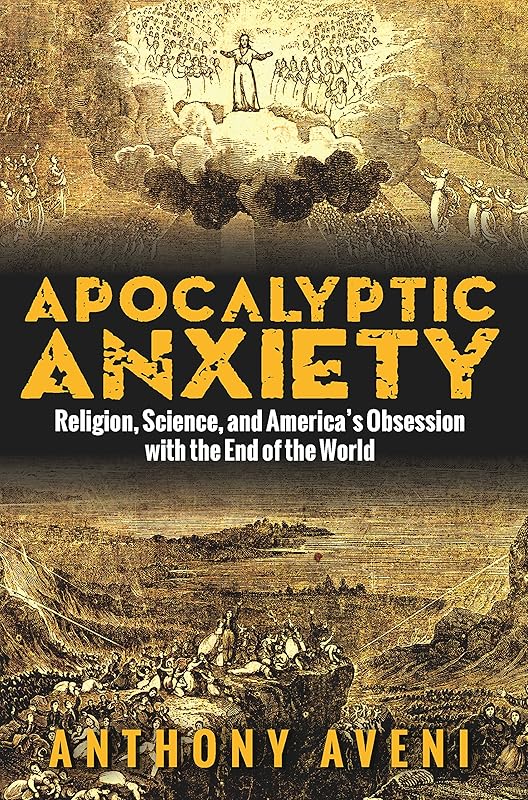 Apocalyptic Anxiety: Religion, Science, and America's Obsession with the End of the World by Anthony Aveni