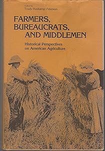 Farmers, Bureaucrats and Middlemen: Historical Perspectives in American Agriculture by Trudy Huskamp Peterson