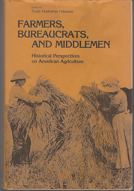 Farmers, Bureaucrats and Middlemen: Historical Perspectives in American Agriculture by Trudy Huskamp Peterson