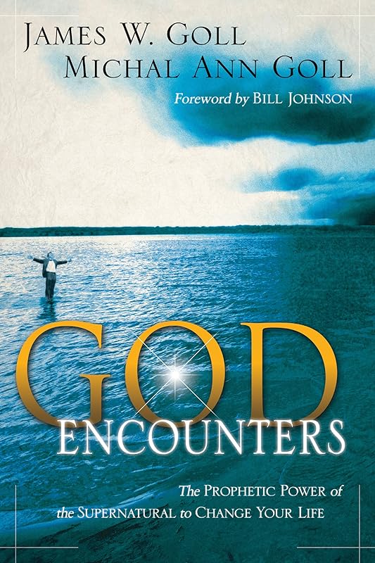 God Encounters: The Prophetic Power Of The Supernatural To Change Your Life by James W. Goll