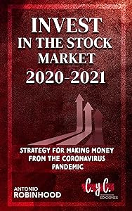 Invest in the stock market 2020 - 2021: Strategy for Making Money from the Coronavirus Pandemic (Smart investors Book 1) by Antonio Robinhood