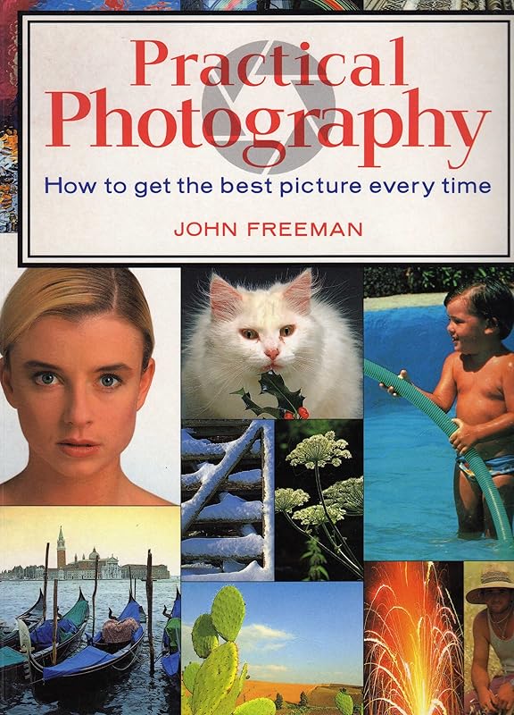 Practical Photography: How to Get the Best Picture Every Time by John Freeman