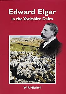 Edward Elgar in the Yorkshire Dales by W. R. Mitchell