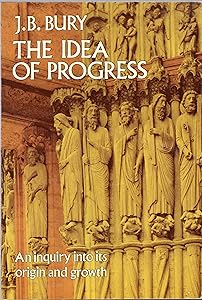 The Idea of Progress: An Inquiry Into its Origin and Growth