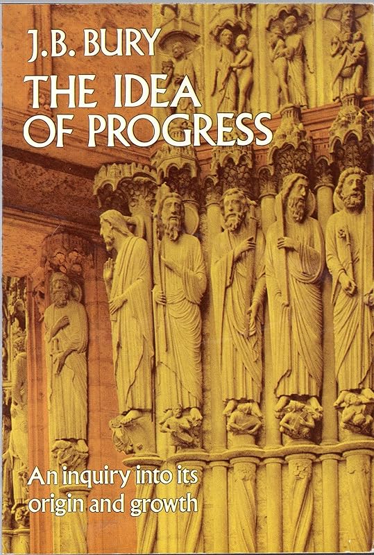 The Idea of Progress: An Inquiry Into its Origin and Growth by J. B. Bury