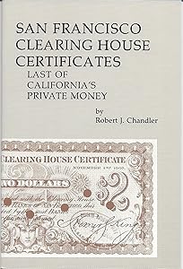 San Francisco Clearing House Certificates: Last of California's Private Money by Robert J. Chandler