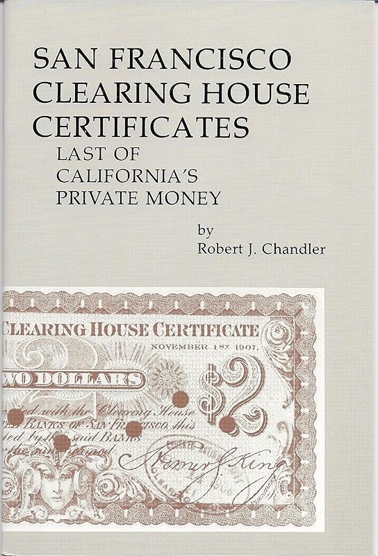 San Francisco Clearing House Certificates: Last of California's Private Money by Robert J. Chandler