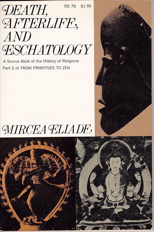 Death, afterlife, and eschatology;: A thematic source book of the history of religions by Mircea Eliade