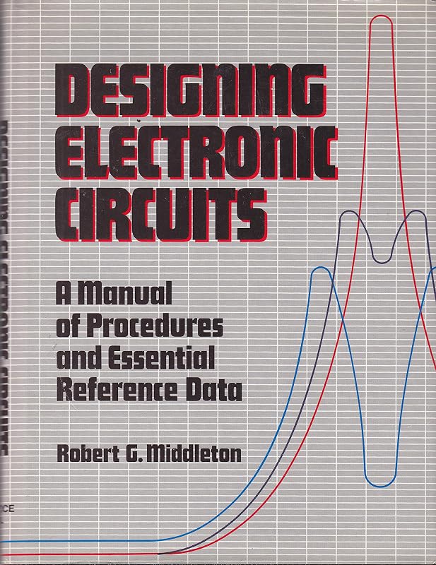 Designing Electronic Circuits: A Manual of Procedures and Essential Reference Data by Robert G. Middleton