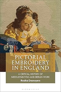 Pictorial Embroidery in England: A Critical History of Needlepainting and Berlin Work by Rosika Desnoyers