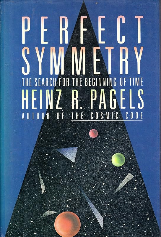 Perfect Symmetry: The Search for the Beginning of Time by Heinz R. Pagels