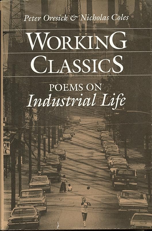 Working Classics: Poems on Industrial Life by Peter Oresick