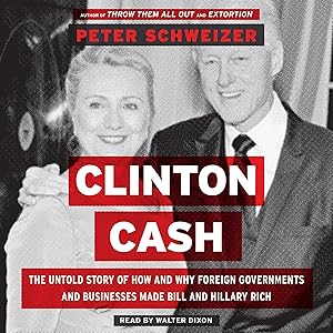 Clinton Cash: The Untold Story of How and Why Foreign Governments and Businesses Helped Make Bill and Hillary Rich