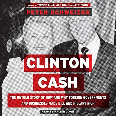 Clinton Cash: The Untold Story of How and Why Foreign Governments and Businesses Helped Make Bill and Hillary Rich