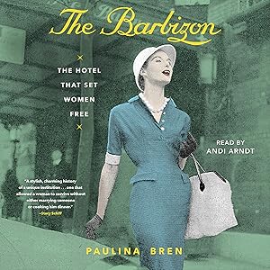 The Barbizon: The Hotel that Set Women Free by Paulina Bren